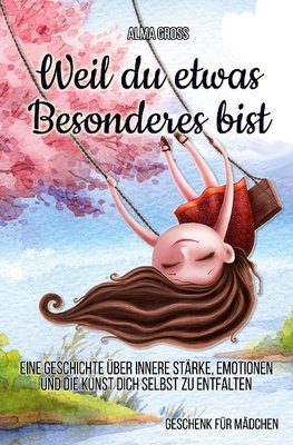 Weil du etwas Besonderes bist: Eine Geschichte über innere Stärke, Emotionen und die Kunst dich selbst zu entfalten