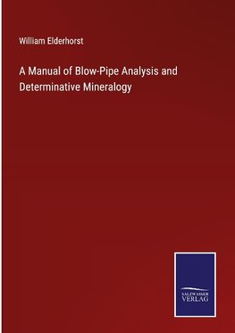 A Manual of Blow-Pipe Analysis and Determinative Mineralogy