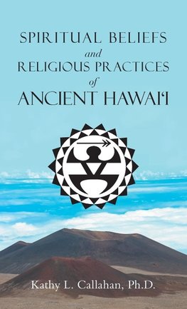 Spiritual Beliefs and Religious Practices  of  Ancient Hawai'i