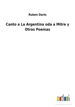 Canto a La Argentina oda a Mitre y Otros Poemas