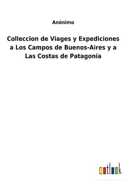 Colleccion de Viages y Expediciones a Los Campos de Buenos-Aires y a Las Costas de Patagonia