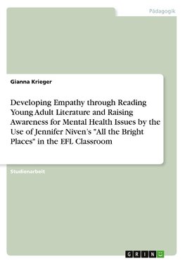 Developing Empathy through Reading Young Adult Literature and Raising Awareness for Mental Health Issues by the Use of Jennifer Niven's "All the Bright Places" in the EFL Classroom