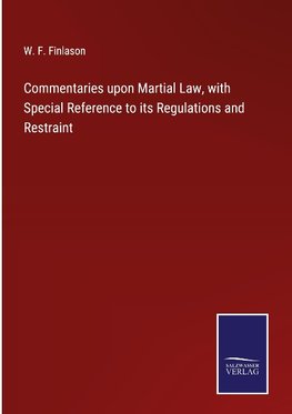 Commentaries upon Martial Law, with Special Reference to its Regulations and Restraint