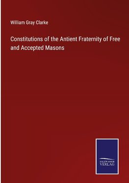 Constitutions of the Antient Fraternity of Free and Accepted Masons