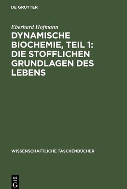 Dynamische Biochemie, Teil 1: Die stofflichen Grundlagen des Lebens