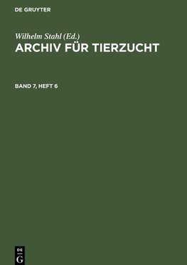 Archiv für Tierzucht, Band 7, Heft 6, Archiv für Tierzucht Band 7, Heft 6