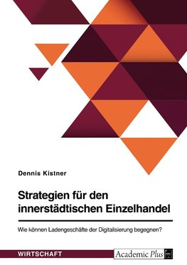 Strategien für den innerstädtischen Einzelhandel. Wie können Ladengeschäfte der Digitalisierung begegnen?