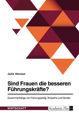 Sind Frauen die besseren Führungskräfte? Zusammenhänge von Führungserfolg, Empathie und Gender