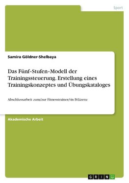 Das Fünf-Stufen-Modell der Trainingssteuerung. Erstellung eines Trainingskonzeptes und Übungskataloges