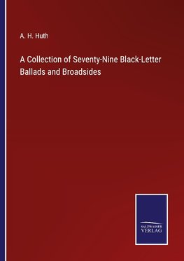 A Collection of Seventy-Nine Black-Letter Ballads and Broadsides