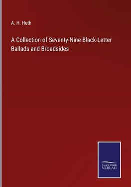 A Collection of Seventy-Nine Black-Letter Ballads and Broadsides