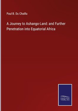 A Journey to Ashango-Land: and Further Penetration into Equatorial Africa