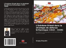 L'Extrême-Orient dans la stratégie de défense britannique (1932 - 1939)