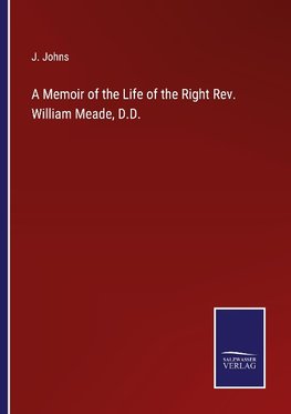 A Memoir of the Life of the Right Rev. William Meade, D.D.