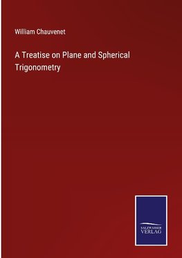 A Treatise on Plane and Spherical Trigonometry