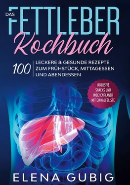 Das Fettleber Kochbuch: 100 leckere & gesunde Rezepte zum Frühstück, Mittagessen und Abendessen - Inklusive Snacks und Wochenplaner mit Einkaufsliste