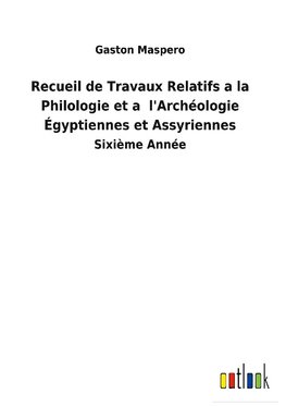 Recueil de Travaux Relatifs a la Philologie et a  l'Archéologie Égyptiennes et Assyriennes