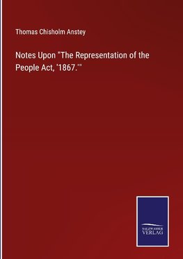 Notes Upon "The Representation of the People Act, '1867.'"