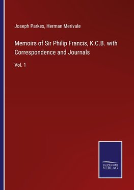 Memoirs of Sir Philip Francis, K.C.B. with Correspondence and Journals