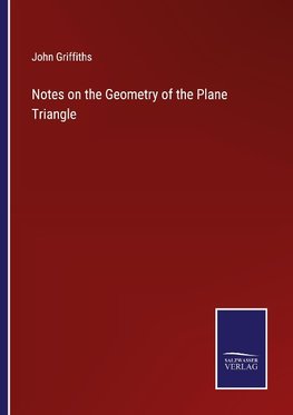 Notes on the Geometry of the Plane Triangle