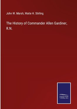 The History of Commander Allen Gardiner, R.N.