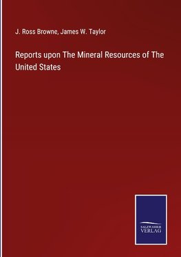 Reports upon The Mineral Resources of The United States