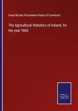 The Agricultural Statistics of Ireland, for the year 1865