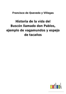 Historia de la vida del Buscónllamado don Pablos, ejemplo de vagamundos y espejo de tacaños