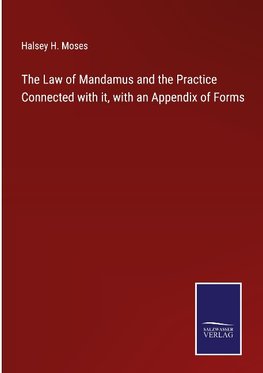 The Law of Mandamus and the Practice Connected with it, with an Appendix of Forms