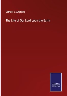 The Life of Our Lord Upon the Earth