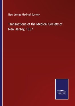 Transactions of the Medical Society of New Jersey, 1867