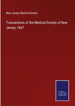 Transactions of the Medical Society of New Jersey, 1867