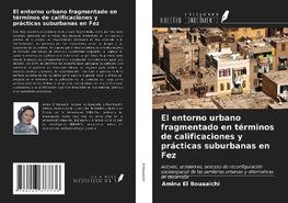 El entorno urbano fragmentado en términos de calificaciones y prácticas suburbanas en Fez