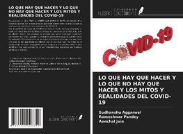 LO QUE HAY QUE HACER Y LO QUE NO HAY QUE HACER Y LOS MITOS Y REALIDADES DEL COVID-19