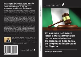 Un examen del marco legal para la protección de los conocimientos tradicionales bajo la ley de propiedad intelectual de Nigeria