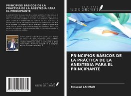 PRINCIPIOS BÁSICOS DE LA PRÁCTICA DE LA ANESTESIA PARA EL PRINCIPIANTE