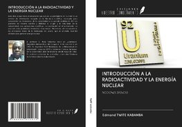 INTRODUCCIÓN A LA RADIOACTIVIDAD Y LA ENERGÍA NUCLEAR