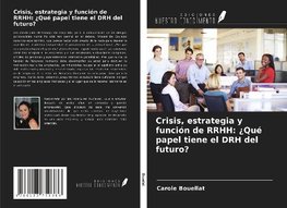 Crisis, estrategia y función de RRHH: ¿Qué papel tiene el DRH del futuro?