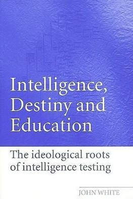 White, J: Intelligence, Destiny and Education