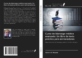 Curso de liderazgo médico avanzado: Un libro de texto práctico para entrenadores