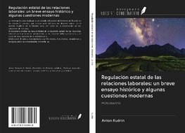 Regulación estatal de las relaciones laborales: un breve ensayo histórico y algunas cuestiones modernas