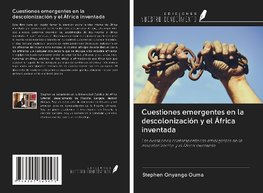 Cuestiones emergentes en la descolonización y el África inventada