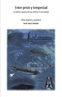 Entre peste y tempestad La última travesía del rey Alfonso XI de Castilla Obra teatral y posfacio