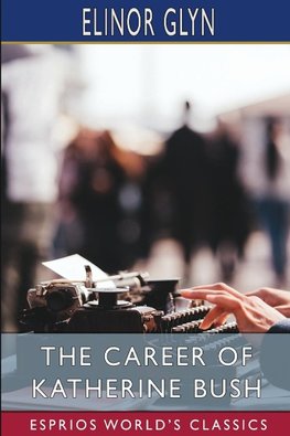 The Career of Katherine Bush (Esprios Classics)