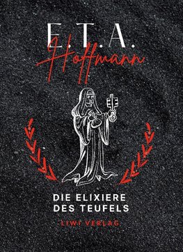 E.T.A. Hoffmann: Die Elixiere des Teufels. Vollständige Neuausgabe