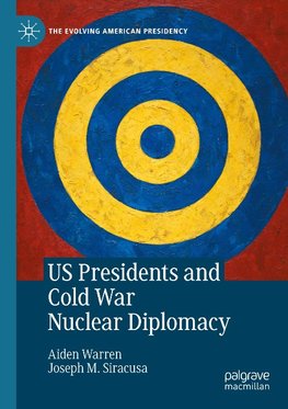 US Presidents and Cold War Nuclear Diplomacy