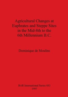 Agricultural Changes at Euphrates and Steppe Sites in the Mid-8th to the 6th Millennium B.C.