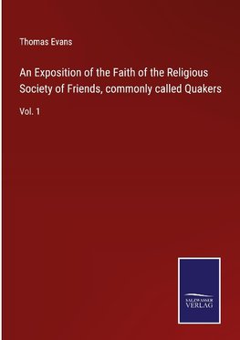 An Exposition of the Faith of the Religious Society of Friends, commonly called Quakers