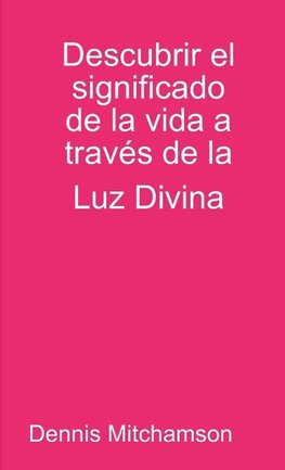 Descubrir el significado de la vida a través de la Luz Divina