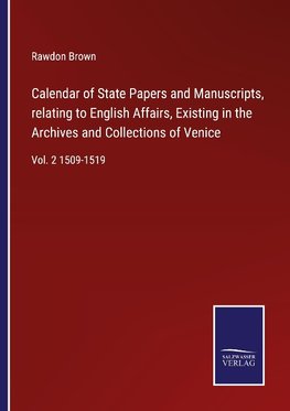 Calendar of State Papers and Manuscripts, relating to English Affairs, Existing in the Archives and Collections of Venice